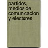Partidos, Medios de Comunicacion y Electores door Ismael Crespo Martinez