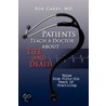 Patients Teach A Doctor About Life And Death by Bob Md Carey