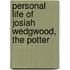 Personal Life of Josiah Wedgwood, the Potter