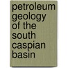Petroleum Geology Of The South Caspian Basin by Leonid A. Buryakovsky