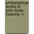 Philosophical Works of John Locke (Volume 1)