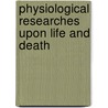 Physiological Researches Upon Life And Death by Xavier Bichat