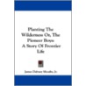 Planting the Wilderness Or, the Pioneer Boys by Jr. James Dabney McCabe