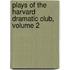 Plays of the Harvard Dramatic Club, Volume 2
