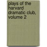 Plays of the Harvard Dramatic Club, Volume 2 by Club Harvard Univers