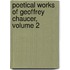 Poetical Works of Geoffrey Chaucer, Volume 2