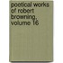 Poetical Works of Robert Browning, Volume 16