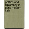 Politics and Diplomacy in Early Modern Italy door Daniela Frigo