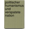 Politischer Humanismus Und Verspatete Nation door Wolfgang Bialas