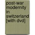 Post-war Modernity In Switzerland [with Dvd]