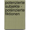 Potenzierte Subjekte - Potenzierte Fiktionen by Paul Heinemann