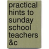 Practical Hints To Sunday School Teachers &C door Richard Yeld