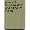 Practical Horsemanship and Riding for Ladies door William Alexander Kerr