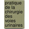 Pratique de La Chirurgie Des Voies Urinaires by Eugï¿½Ne Delefosse