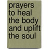 Prayers To Heal The Body And Uplift The Soul door Graciela Beecher