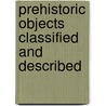 Prehistoric Objects Classified and Described door Gerard Fowkex