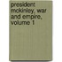 President McKinley, War and Empire, Volume 1