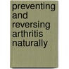 Preventing and Reversing Arthritis Naturally by Raquel Martin