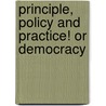 Principle, Policy And Practice! Or Democracy door D.L. Stinchfield