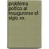 Problema Poltico Al Inaugurarse El Siglo Xx.