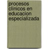 Procesos Clinicos En Educacion Especializada by Michel Landry