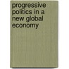 Progressive Politics In A New Global Economy door Onbekend