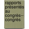 Rapports Présentés Au Congrès-- Congrès door Onbekend