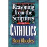 Reasoning from the Scriptures with Catholics by Ron Rhodes