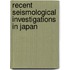 Recent Seismological Investigations in Japan