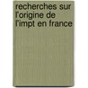 Recherches Sur L'Origine de L'Impt En France by Potherat De Thou