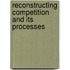 Reconstructing Competition And Its Processes