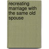Recreating Marriage With The Same Old Spouse door Sandra Gray Bender