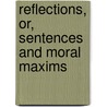 Reflections, Or, Sentences and Moral Maxims by John William Willis Bund