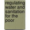 Regulating Water And Sanitation For The Poor door Richard Franceys