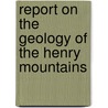 Report On The Geology Of The Henry Mountains by Geographical An