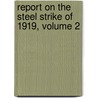 Report on the Steel Strike of 1919, Volume 2 door Onbekend