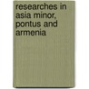 Researches In Asia Minor, Pontus And Armenia door William John Hamilton