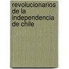 Revolucionarios de La Independencia de Chile door Jos� Domingo Cort�S