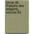 Revue de L'Histoire Des Religions, Volume 53