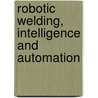 Robotic Welding, Intelligence And Automation by Unknown