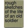 Rough Sketches Of The Life Of An Old Soldier door Jonathan Leach