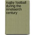 Rugby Football During The Nineteenth Century