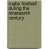Rugby Football During The Nineteenth Century by Paul R. Spiring