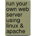Run Your Own Web Server Using Linux & Apache