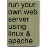 Run Your Own Web Server Using Linux & Apache door Tony Steidler-Dennison