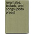 Rural Tales, Ballads, And Songs (Dodo Press)