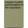 Russian-Muslim Confrontation in the Caucasus door Thomas Sanders
