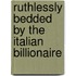Ruthlessly Bedded By The Italian Billionaire