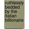 Ruthlessly Bedded By The Italian Billionaire by Emma Darcy