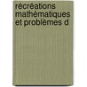 Récréations Mathématiques Et Problèmes D door Walter William Rouse Ball